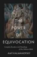 The Power of Equivocation: Complex Readers and Readings of the Hebrew Bible di Amy Kalmanofsky edito da FORTRESS PR