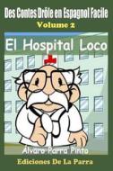 Des Contes Drole En Espagnol Facile 2: El Hospital Loco di Alvaro Parra Pinto edito da Createspace
