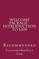Welcome Package - Introduction to Law di Califoriabarhelp Com, Studyprivatelyforthebar Com edito da Createspace