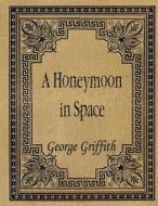 A Honeymoon in Space di George Griffith edito da Createspace