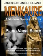 Menkaure a Modern Opera in Three Acts: Piano Vocal Score di James Nathaniel Holland edito da Createspace