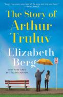 The Story of Arthur Truluv di Elizabeth Berg edito da BALLANTINE BOOKS