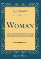 Woman: Her Rights, Wrongs, Privileges, and Responsibilities; Containing a Sketch of Her Condition in All Ages and Countries, di L. P. Brockett edito da Forgotten Books