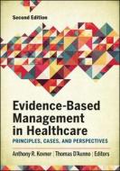 Evidence-based Management In Healthcare: Principles, Cases, And Perspectives, Second Edition di Anthony Kovner edito da Health Administration Press