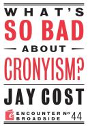 What's So Bad about Cronyism? di Jay Cost edito da ENCOUNTER BOOKS