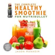 The Complete Healthy Smoothie for Nutribullet di Jason Manheim edito da SKYHORSE PUB