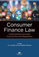 Consumer Finance Law: Understanding Consumer Financial Services Regulations di American Bar Association edito da AMER BAR ASSN