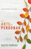 El Arte de Perdonar: Un Devocional de 90 Días di Sixto Porras edito da WHITAKER HOUSE SPANISH