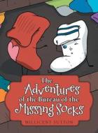 The Adventures Of The Bureau Of The Missing Socks di Sutton Millicent Sutton edito da Archway Publishing