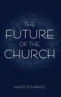 The Future of the Church di Hans Schwarz edito da Cascade Books