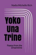 Yoko Una Trine: Poems from the Dreamtime di Nadia Michelle Rich edito da LIGHTNING SOURCE INC