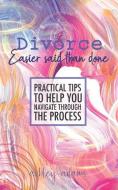 Divorce: Easier Said Than Done: Practical tips to help you navigate through the process di Ashley Adams edito da R R BOWKER LLC