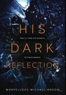 His Dark Reflection: A gripping tale of love, secrets and murder di Marvellous Michael Anson edito da DODO PR
