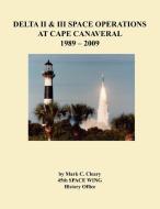Delta II and III Space Operations at Cape Canaveral 1989-2009 di Mark C. Cleary, th Space Wing History Office edito da Military Bookshop