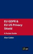 EU GDPR & EU-US Privacy Shield: A Pocket Guide di Alan Calder edito da IT GOVERNANCE LTD