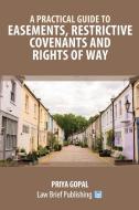 A Practical Guide to Easements, Restrictive Covenants and Rights of Way di Priya Gopal edito da Law Brief Publishing Ltd