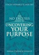 The No Excuses Guide to Uncovering Your Purpose: Finding It, Living It, Loving It! di Stacey Demarco, Jade-Sky edito da ROCKPOOL PUB