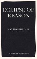 Eclipse of Reason di Max Horkheimer edito da Woolf Haus Publishing