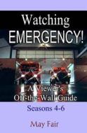 Watching Emergency! Seasons 4-6: A Viewer's Off-The-Wall Guide di May Fair edito da Createspace Independent Publishing Platform