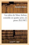 Les idées de Mme Aubray, comédie en quatre actes, en prose di Alexandre Dumas edito da HACHETTE LIVRE