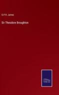 Sir Theodore Broughton di G. P. R. James edito da Salzwasser-Verlag