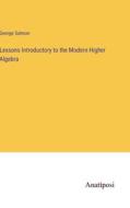 Lessons Introductory to the Modern Higher Algebra di George Salmon edito da Anatiposi Verlag