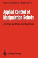 Applied Control of Manipulation Robots di Dragan Stokic, Miomir Vukobratovic edito da Springer Berlin Heidelberg