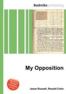 My Opposition di Jesse Russell, Ronald Cohn edito da Book On Demand Ltd.