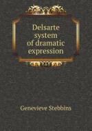 Delsarte System Of Dramatic Expression di Genevieve Stebbins edito da Book On Demand Ltd.