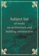 Subject List Of Works On Architecture And Building Construction di C N Dalton edito da Book On Demand Ltd.