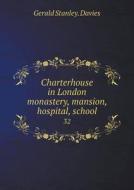 Charterhouse In London Monastery, Mansion, Hospital, School 32 di Gerald Stanley Davies edito da Book On Demand Ltd.