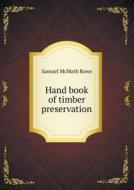 Hand Book Of Timber Preservation di Samuel McMath Rowe edito da Book On Demand Ltd.