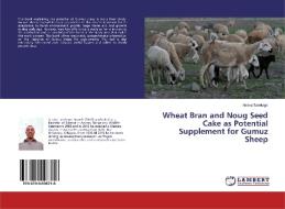 Wheat Bran and Noug Seed Cake as Potential Supplement for Gumuz Sheep di Alemu Tarekegn edito da LAP Lambert Academic Publishing