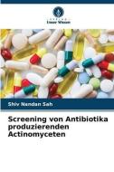 Screening von Antibiotika produzierenden Actinomyceten di Shiv Nandan Sah edito da Verlag Unser Wissen