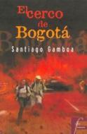El Cerco de Bogota di Santiago Gamboa edito da Ediciones B