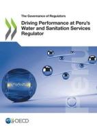 Driving Performance At Peru's Water And Sanitation Services Regulator di OECD edito da Turpin Distribution Services (OECD)