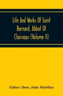 Life And Works Of Saint Bernard, Abbot Of Clairvaux (Volume Ii) edito da Alpha Editions