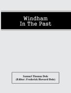 Windham In The Past di Thomas Dole Samuel Thomas Dole edito da Alpha Editions