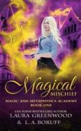Magical Mischief di Boruff L.A. Boruff, Greenwood Laura Greenwood edito da Independently Published