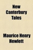New Canterbury Tales di Maurice Henry Hewlett edito da General Books Llc