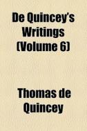 De Quincey's Writings (volume 6) di Thomas de Quincey edito da General Books Llc