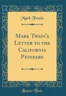 Mark Twain's Letter to the California Pioneers (Classic Reprint) di Mark Twain edito da Forgotten Books
