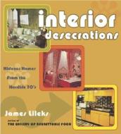 Interior Desecrations: Hideous Homes from the Horrible '70s di James Lileks edito da Three Rivers Press (CA)