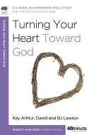 Turning Your Heart Toward God: A 6-Week, No-Homework Bible Study di Kay Arthur, David Lawson, Bj Lawson edito da WATERBROOK PR