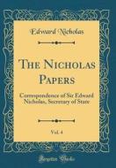 The Nicholas Papers, Vol. 4: Correspondence of Sir Edward Nicholas, Secretary of State (Classic Reprint) di Edward Nicholas edito da Forgotten Books