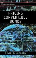 Pricing Convertible Bonds di Kevin B. Connolly, Connolly edito da John Wiley & Sons