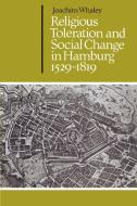 Religious Toleration and Social Change in Hamburg, 1529 1819 di Joachim Whaley, Whaley Joachim edito da Cambridge University Press