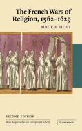 The French Wars of Religion, 1562 1629 di Mack P. Holt edito da Cambridge University Press