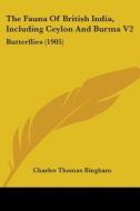 The Fauna of British India, Including Ceylon and Burma V2: Butterflies (1905) di Charles Thomas Bingham edito da Kessinger Publishing