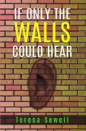 IF ONLY THE WALLS COULD HEAR di TERESA SEWELL edito da LIGHTNING SOURCE UK LTD